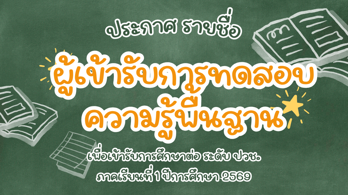 ประกาศ รายชื่อผู้เข้ารับการทดสอบความรู้พื้นฐานเพื่อเข้ารับการศึกษาต่อ ระดับ ปวช.ประจำภาคเรียนที่ 1 ปีการศึกษา 2569
